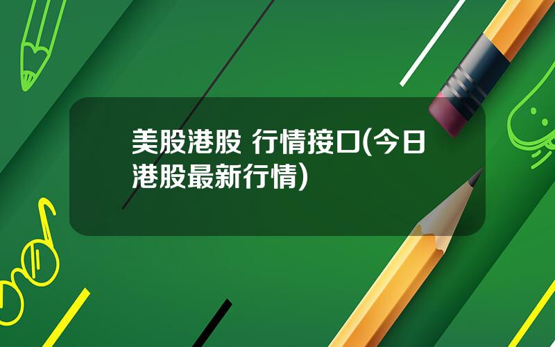 美股港股 行情接口(今日港股最新行情)